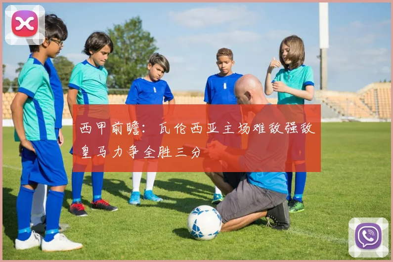 西甲前瞻：瓦伦西亚主场难敌强敌皇马力争全胜三分